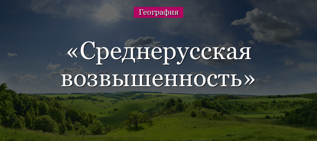 Среднерусская возвышенность