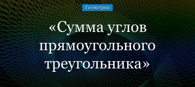 Сумма углов прямоугольного треугольника