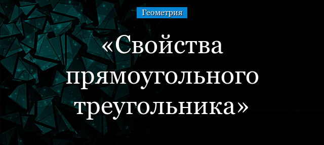 Свойства прямоугольного треугольника