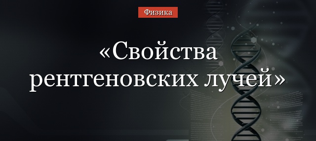 Свойства рентгеновских лучей