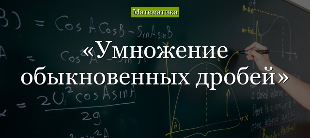 Умножение обыкновенных дробей