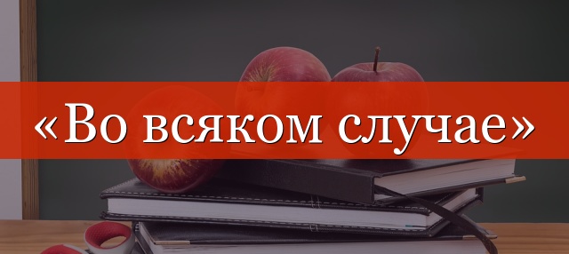 «Во всяком случае» запятая нужна или нет?