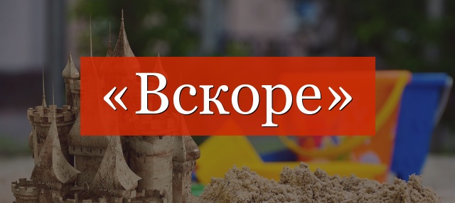 «Вскоре» запятая нужна или нет?