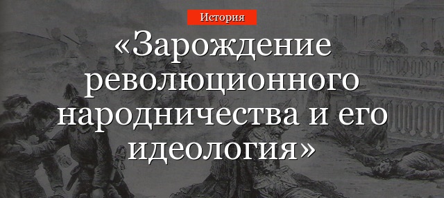 Зарождение революционного народничества и его идеология