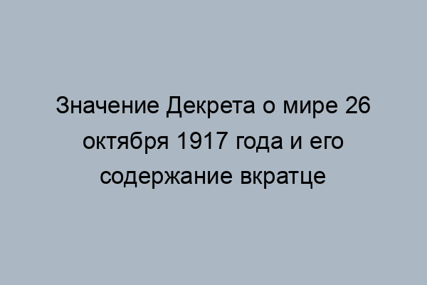 Принятие Декрета о мире 26 октября 1917 года – какое значение имело